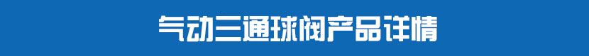 气动三通球阀产品详情 气动三通球阀产品详情